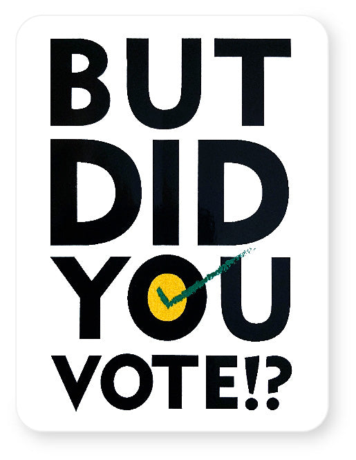 But Did You Vote Sticker